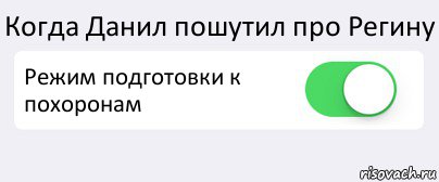 Когда Данил пошутил про Регину Режим подготовки к похоронам , Комикс Переключатель