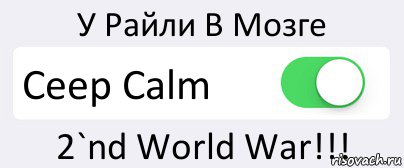 У Райли В Мозге Ceep Calm 2`nd World War!!!, Комикс Переключатель