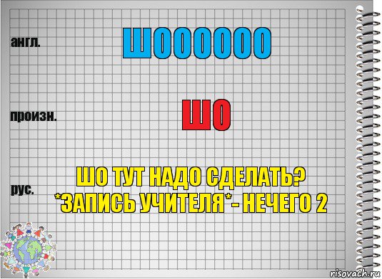 шоооооо шо шо тут надо сделать? *запись учителя*- нечего 2, Комикс  Перевод с английского