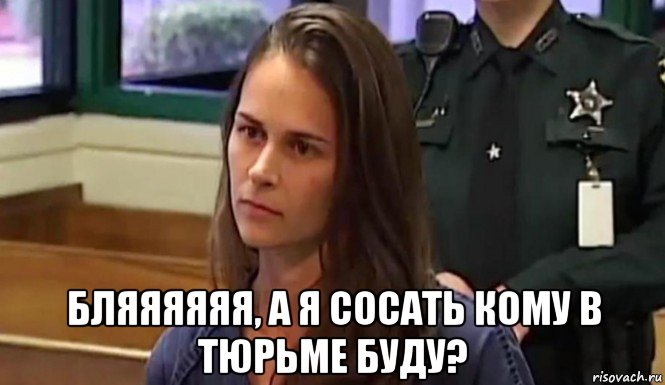  бляяяяяя, а я сосать кому в тюрьме буду?