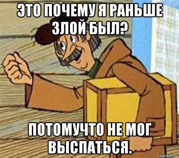 это почему я раньше злой был? потомучто не мог выспаться., Мем Почтальон Печкин