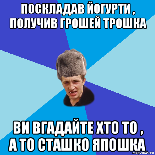 поскладав йогурти , получив грошей трошка ви вгадайте хто то , а то сташко япошка, Мем Празднчний паца