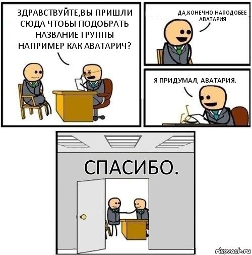 Здравствуйте,вы пришли сюда чтобы подобрать название группы например как Аватарич? Да,конечно.Наподобее Аватария Я придумал, АВАТАРИЯ. Спасибо., Комикс  Приняты