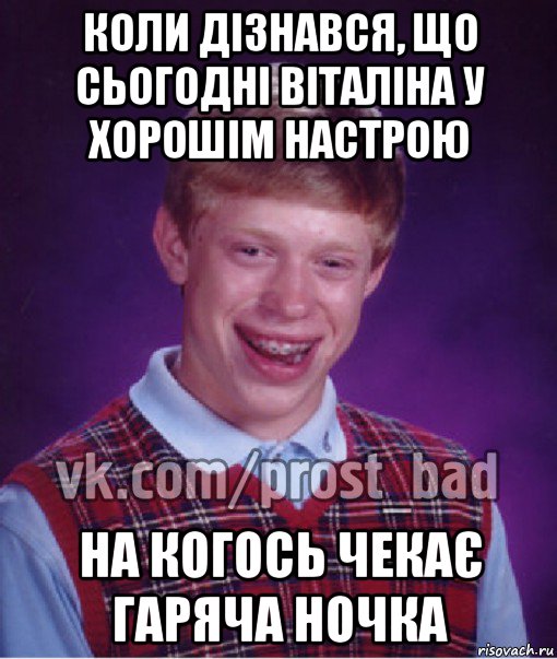 коли дізнався, що сьогодні віталіна у хорошім настрою на когось чекає гаряча ночка, Мем Прост Неудачник