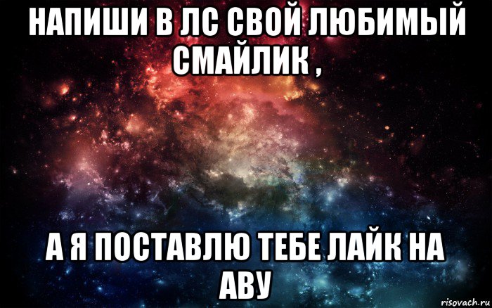 напиши в лс свой любимый смайлик , а я поставлю тебе лайк на аву, Мем Просто космос