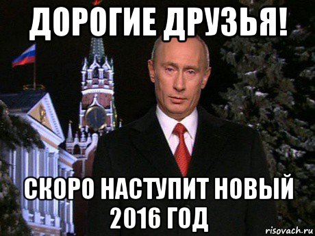 дорогие друзья! скоро наступит новый 2016 год, Мем Путин НГ