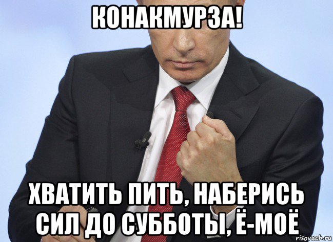 конакмурза! хватить пить, наберись сил до субботы, ё-моё, Мем Путин показывает кулак