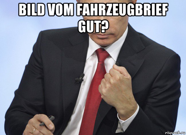 bild vom fahrzeugbrief gut? , Мем Путин показывает кулак