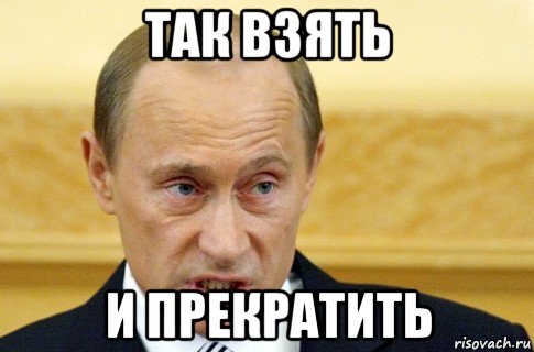 так взять и прекратить, Мем путин