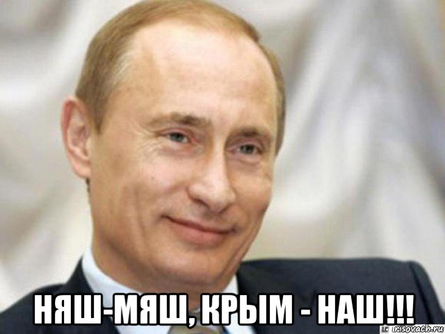  няш-мяш, крым - наш!!!, Мем Ухмыляющийся Путин