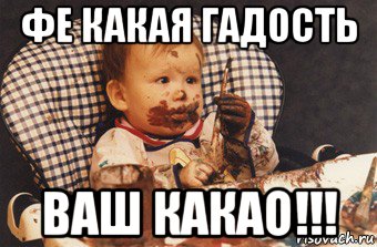 фе какая гадость ваш какао!!!