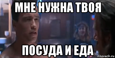 мне нужна твоя посуда и еда, Мем   Шварцнегер