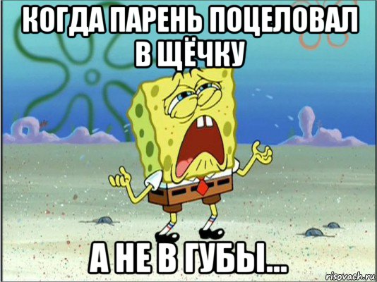 когда парень поцеловал в щёчку а не в губы..., Мем Спанч Боб плачет