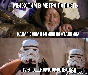 Мы хотим в метро попасть какая самая ближняя станция? Ну это.....Комсомольская, Комикс  спасители