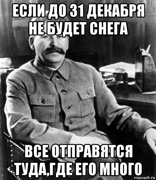 если до 31 декабря не будет снега все отправятся туда,где его много, Мем  иосиф сталин