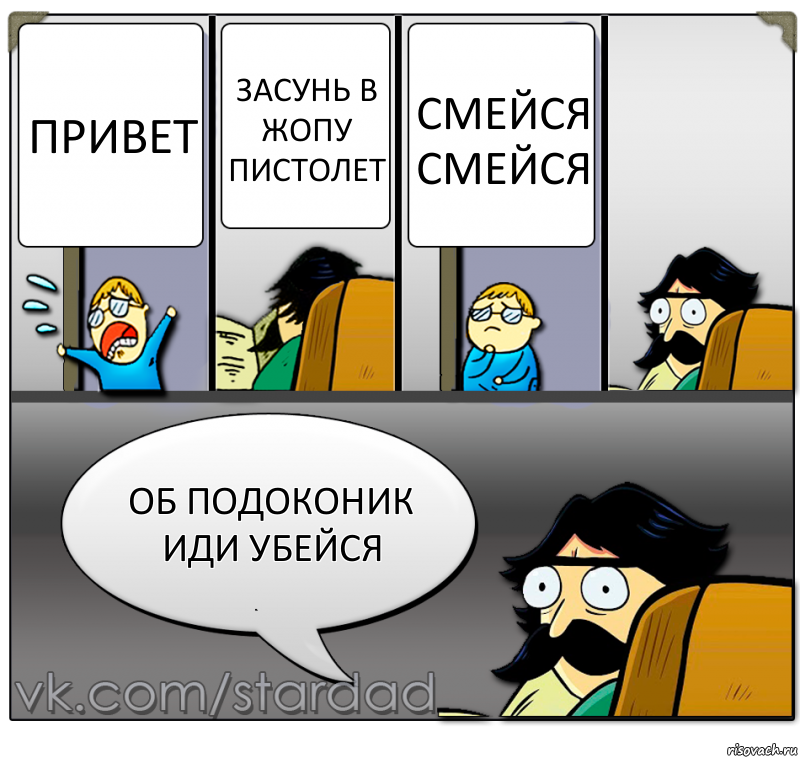 привет засунь в жопу пистолет смейсЯ смейся об подоконик иди убейся, Комикс  StareDad  Папа и сын