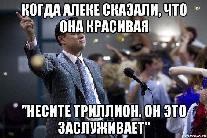 когда алеке сказали, что она красивая "несите триллион. он это заслуживает", Мем  Волк с Уолтстрит