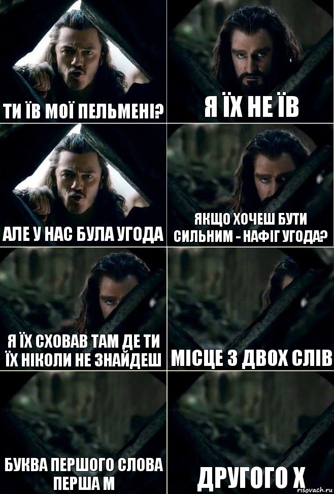 Ти їв мої пельмені? Я їх не їв Але у нас була угода Якщо хочеш бути сильним - нафіг угода? Я їх сховав там де ти їх ніколи не знайдеш Місце з двох слів буква першого слова перша м Другого х, Комикс  Стой но ты же обещал