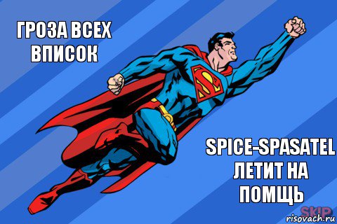 гроза всех вписок Spice-spasatel летит на помщь