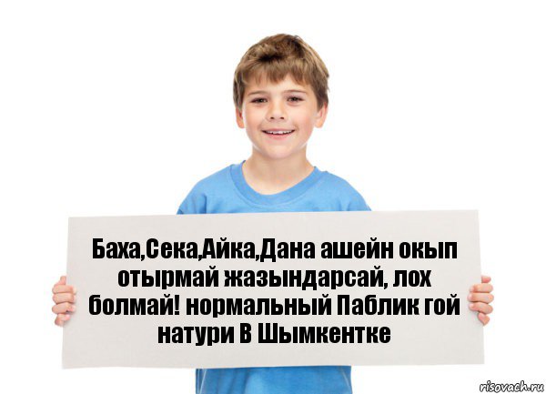 Баха,Сека,Айка,Дана ашейн окып отырмай жазындарсай, лох болмай! нормальный Паблик гой натури В Шымкентке, Комикс  табличка