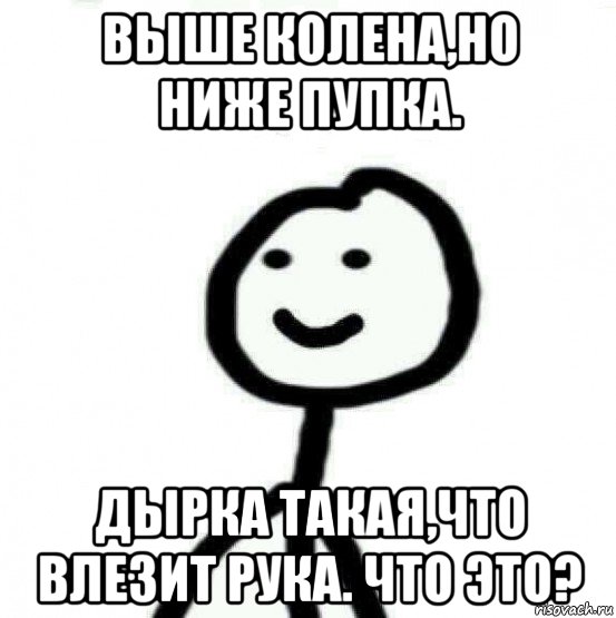 выше колена,но ниже пупка. дырка такая,что влезит рука. что это?, Мем Теребонька (Диб Хлебушек)