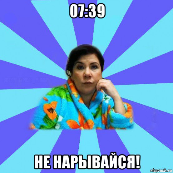 07:39 не нарывайся!, Мем типичная мама