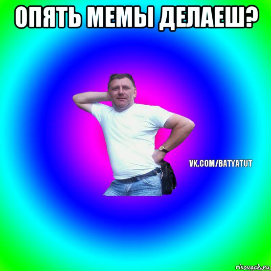 опять мемы делаеш? , Мем  Типичный Батя вк