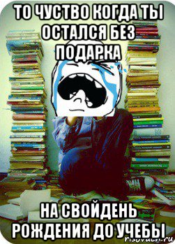 то чуство когда ты остался без подарка на свойдень рождения до учебы, Мем Типовий десятикласник