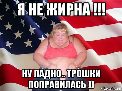 я не жирна !!! ну ладно.. трошки поправилась )), Мем Толстая американка