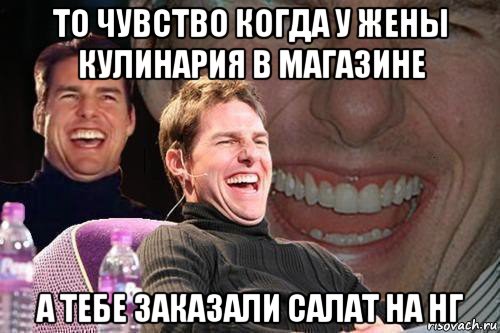 то чувство когда у жены кулинария в магазине а тебе заказали салат на нг, Мем том круз