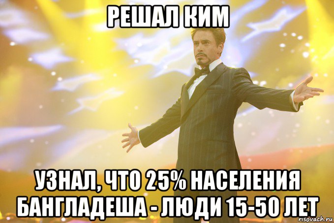 решал ким узнал, что 25% населения бангладеша - люди 15-50 лет, Мем Тони Старк (Роберт Дауни младший)