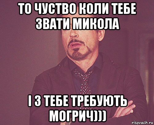 то чуство коли тебе звати микола і з тебе требують могрич))), Мем твое выражение лица