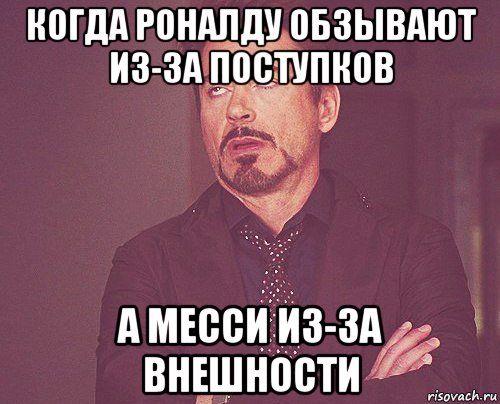 когда роналду обзывают из-за поступков а месси из-за внешности, Мем твое выражение лица