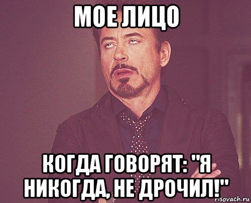 мое лицо когда говорят: "я никогда, не дрочил!", Мем твое выражение лица