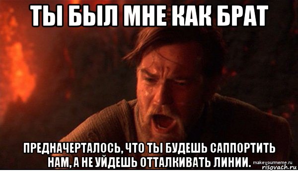 ты был мне как брат предначерталось, что ты будешь саппортить нам, а не уйдешь отталкивать линии., Мем ты был мне как брат