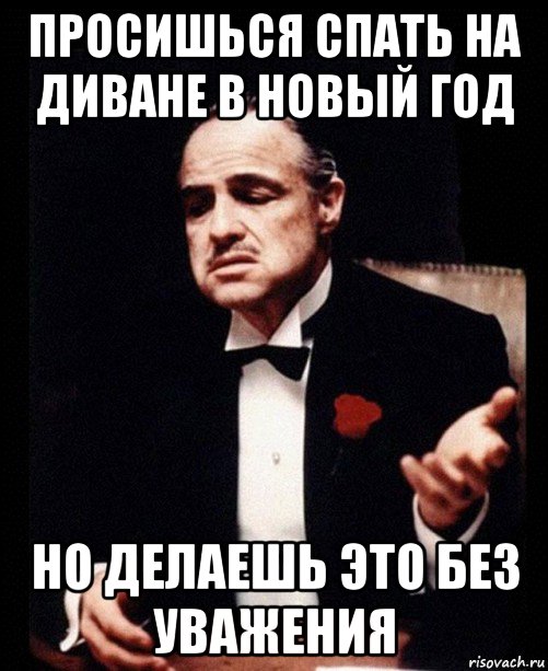 просишься спать на диване в новый год но делаешь это без уважения, Мем ты делаешь это без уважения