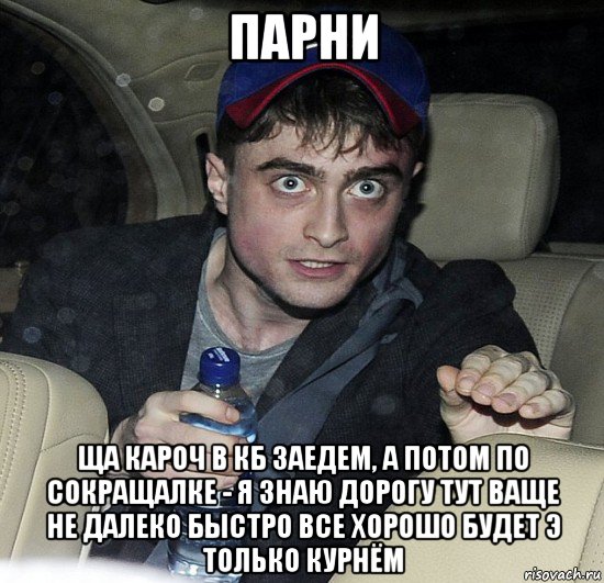 парни ща кароч в кб заедем, а потом по сокращалке - я знаю дорогу тут ваще не далеко быстро все хорошо будет э только курнём, Мем Упоротый Гарри