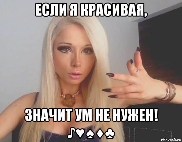 если я красивая, значит ум не нужен! ♪♥♠♦♣, Мем Валерия Лукьянова Аматуе