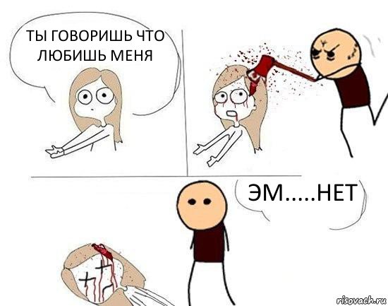 Ты говоришь что любишь меня Эм.....нет