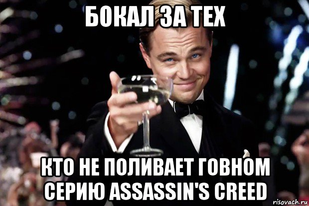 бокал за тех кто не поливает говном серию assassin's creed, Мем Великий Гэтсби (бокал за тех)