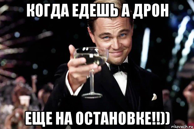 когда едешь а дрон еще на остановке!!)), Мем Великий Гэтсби (бокал за тех)