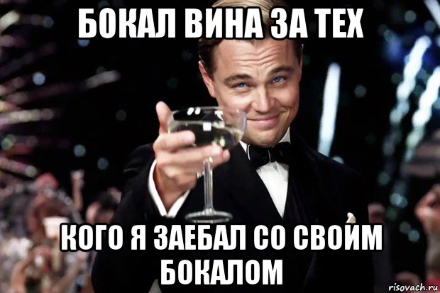 бокал вина за тех кого я заебал со своим бокалом, Мем Великий Гэтсби (бокал за тех)