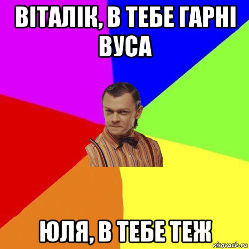 віталік, в тебе гарні вуса юля, в тебе теж, Мем Вталька