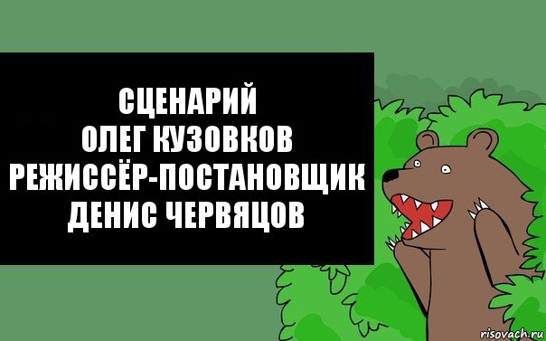 сценарий
олег кузовков
режиссёр-постановщик
денис червяцов, Комикс Надпись медведя из кустов