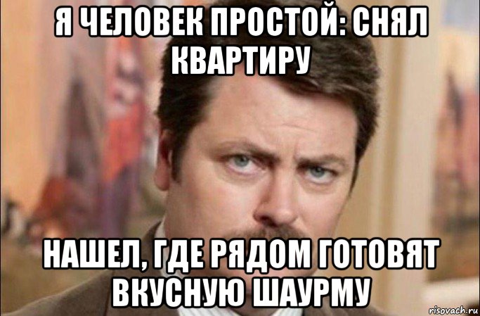 я человек простой: снял квартиру нашел, где рядом готовят вкусную шаурму, Мем  Я человек простой