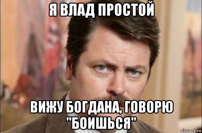 я влад простой вижу богдана, говорю "боишься", Мем  Я человек простой