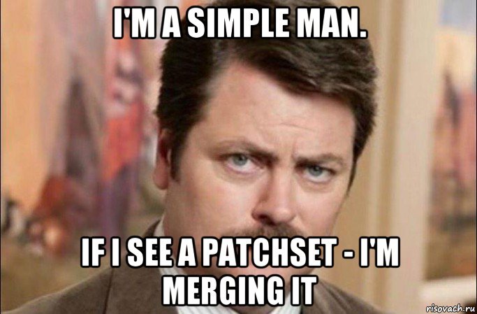 i'm a simple man. if i see a patchset - i'm merging it, Мем  Я человек простой