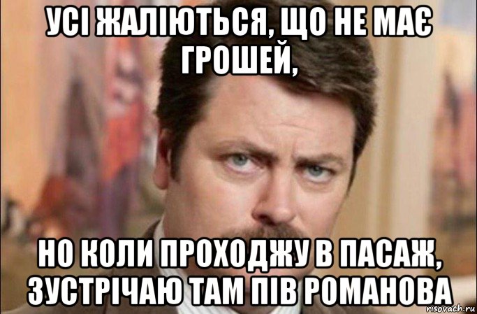 усі жаліються, що не має грошей, но коли проходжу в пасаж, зустрічаю там пів романова, Мем  Я человек простой