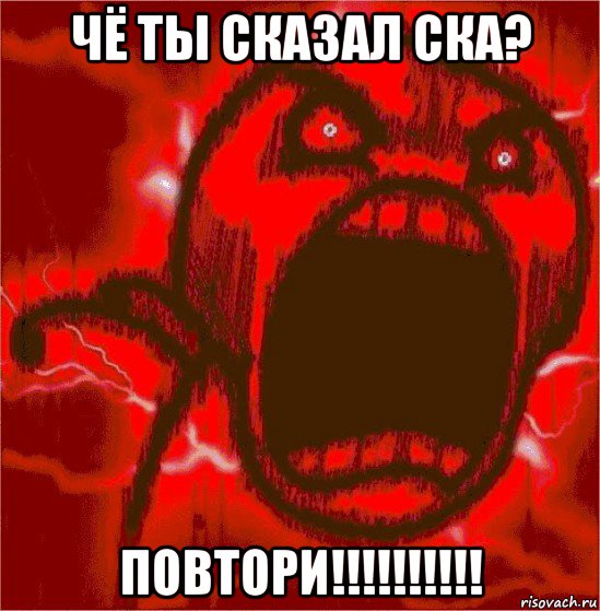чё ты сказал ска? повтори!!!!!!!!!!