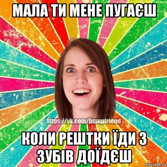 мала ти мене пугаєш коли рештки їди з зубів доїдєш, Мем Йобнута Подруга ЙоП